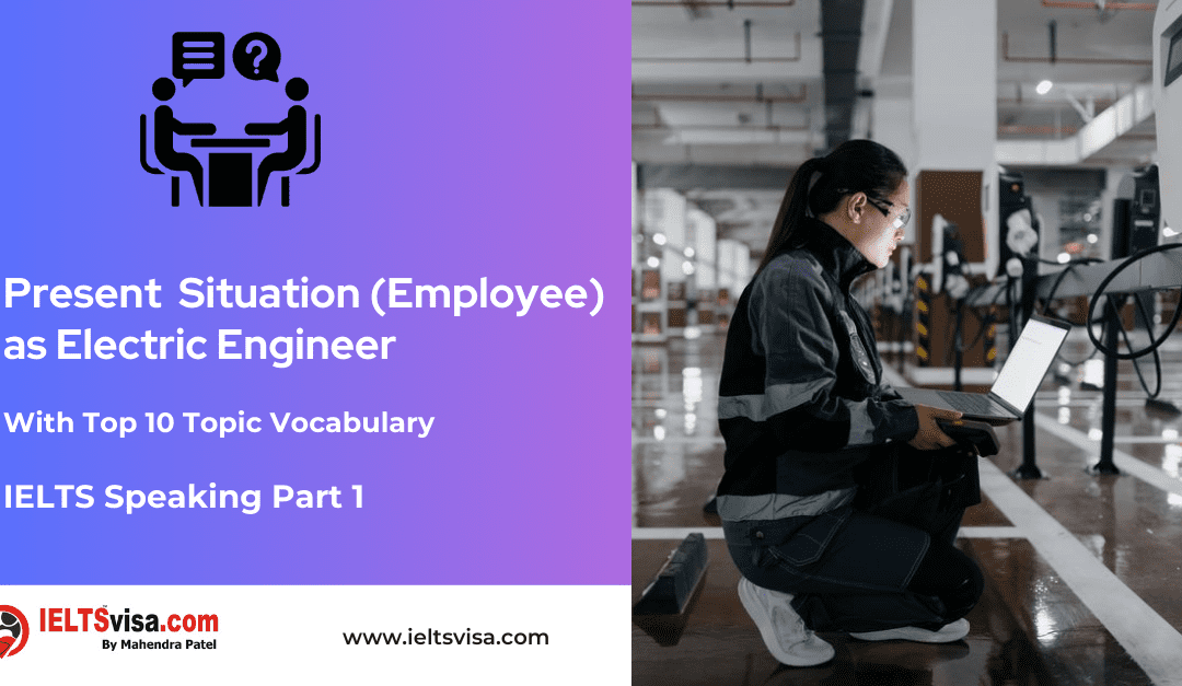 IELTS Speaking Part 1 –  Persent Situation – Employee-  as an Electric Engineer