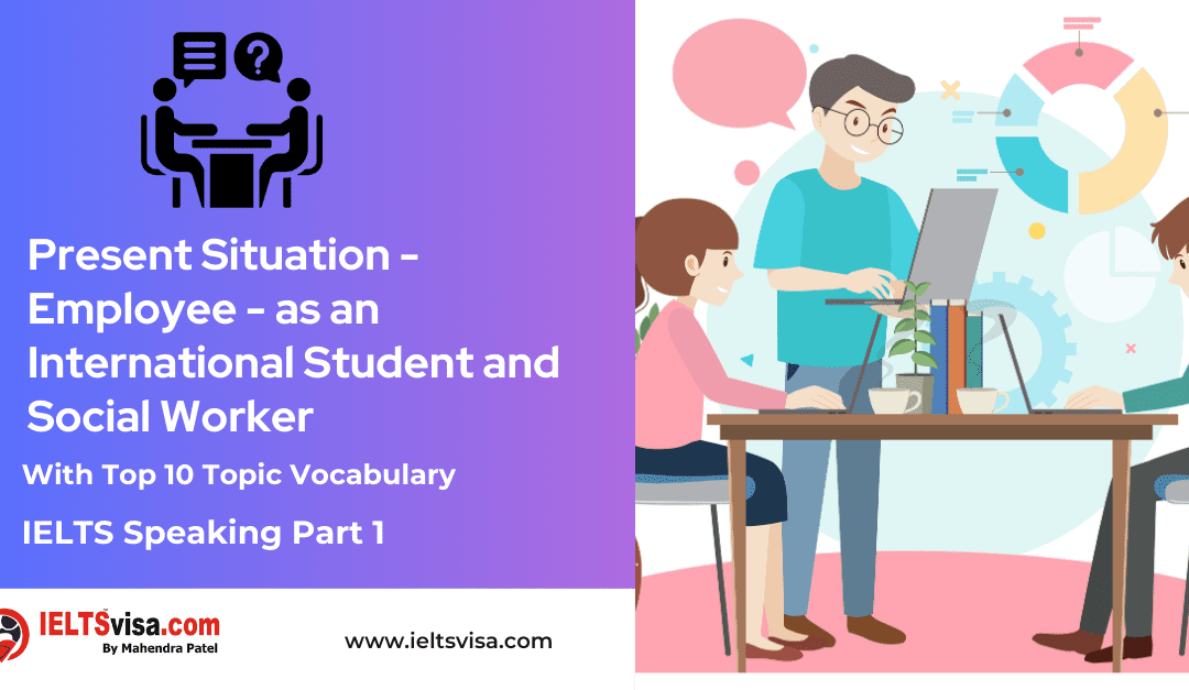 IELTS Speaking Part 1 – Present Situation – Employee – as an International Student and Social Worker